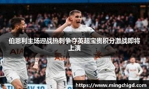 伯恩利主场迎战热刺争夺英超宝贵积分激战即将上演